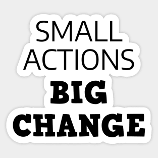 Small Actions Big Change Sticker